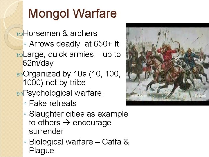 Mongol Warfare Horsemen & archers ◦ Arrows deadly at 650+ ft Large, quick armies