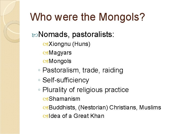 Who were the Mongols? Nomads, pastoralists: Xiongnu (Huns) Magyars Mongols ◦ Pastoralism, trade, raiding