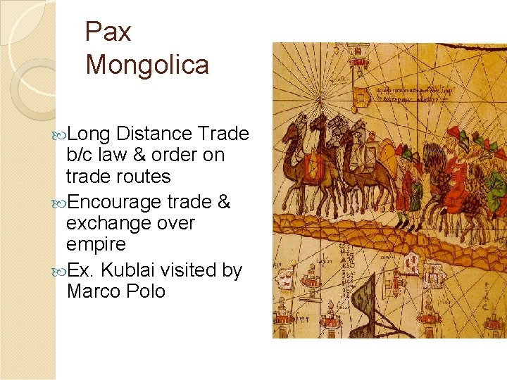 Pax Mongolica Long Distance Trade b/c law & order on trade routes Encourage trade