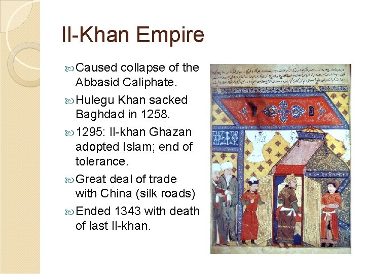 Il-Khan Empire Caused collapse of the Abbasid Caliphate. Hulegu Khan sacked Baghdad in 1258.