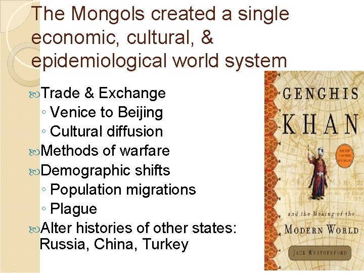 The Mongols created a single economic, cultural, & epidemiological world system Trade & Exchange