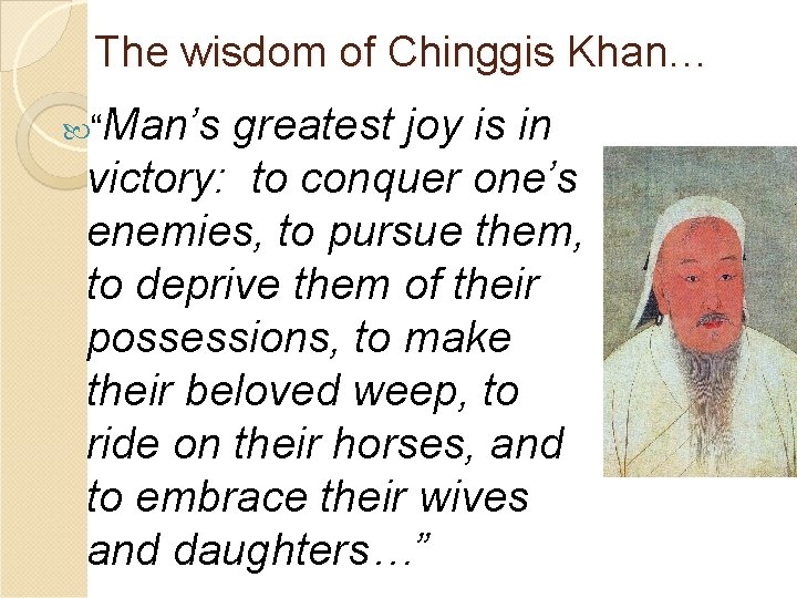 The wisdom of Chinggis Khan… “Man’s greatest joy is in victory: to conquer one’s