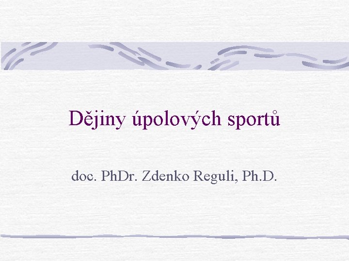 Dějiny úpolových sportů doc. Ph. Dr. Zdenko Reguli, Ph. D. 