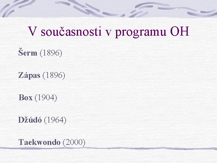 V současnosti v programu OH Šerm (1896) Zápas (1896) Box (1904) Džúdó (1964) Taekwondo