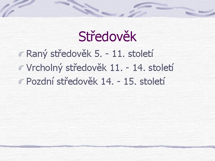 Středověk Raný středověk 5. - 11. století Vrcholný středověk 11. - 14. století Pozdní