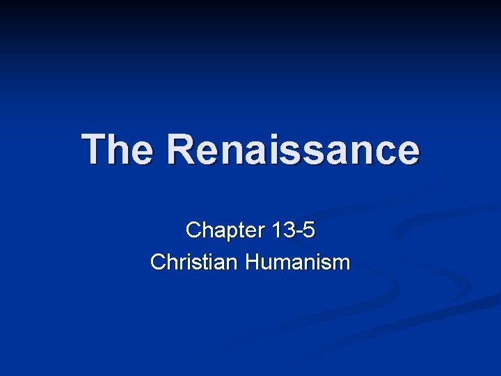 The Renaissance Chapter 13 -5 Christian Humanism 