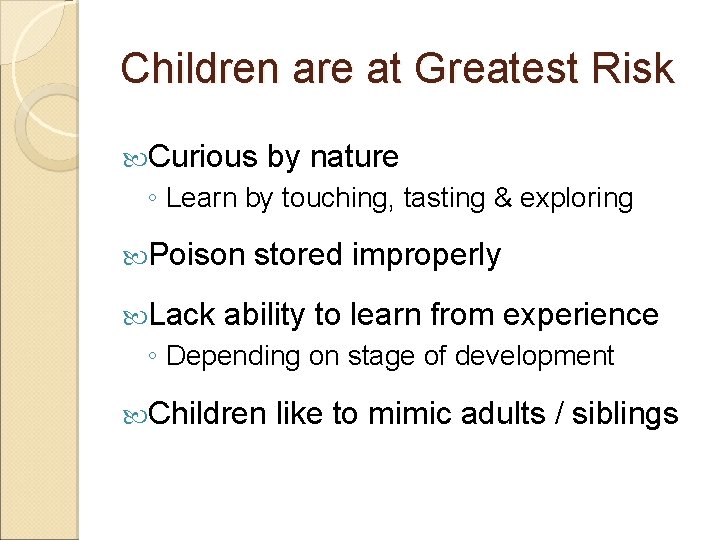 Children are at Greatest Risk Curious by nature ◦ Learn by touching, tasting &