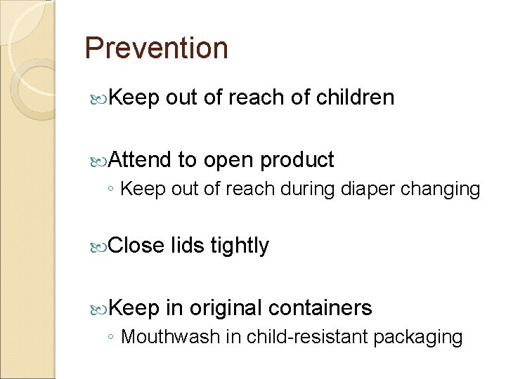 Prevention Keep out of reach of children Attend to open product ◦ Keep out