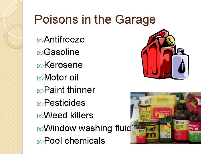 Poisons in the Garage Antifreeze Gasoline Kerosene Motor oil Paint thinner Pesticides Weed killers