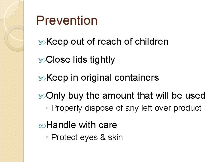 Prevention Keep out of reach of children Close lids tightly Keep in original containers