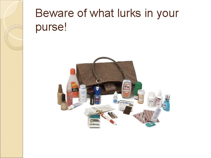 Beware of what lurks in your purse! 