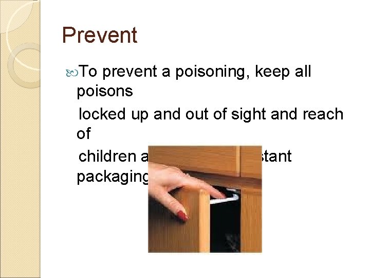 Prevent To prevent a poisoning, keep all poisons locked up and out of sight