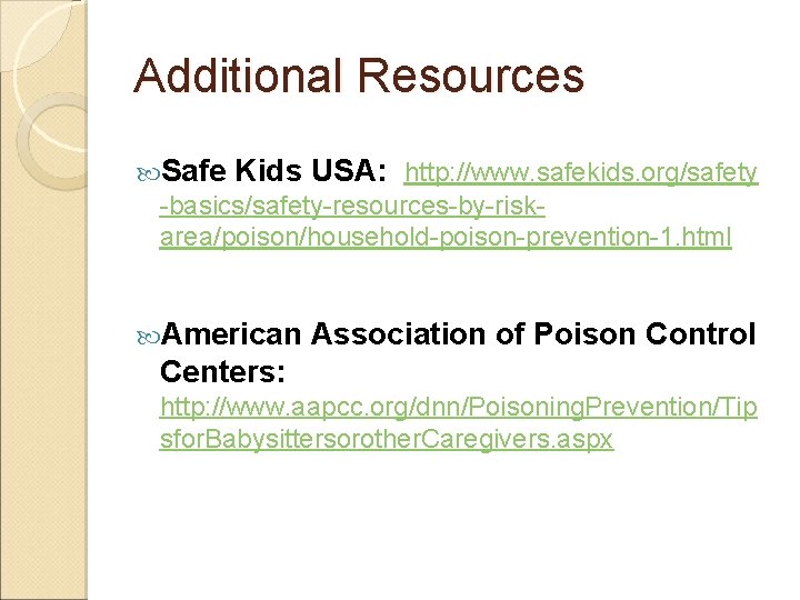 Additional Resources Safe Kids USA: http: //www. safekids. org/safety -basics/safety-resources-by-riskarea/poison/household-poison-prevention-1. html American Association of