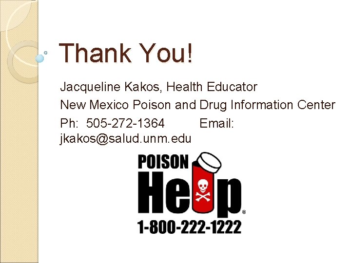 Thank You! Jacqueline Kakos, Health Educator New Mexico Poison and Drug Information Center Ph: