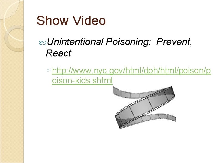 Show Video Unintentional Poisoning: Prevent, React ◦ http: //www. nyc. gov/html/doh/html/poison/p oison-kids. shtml 