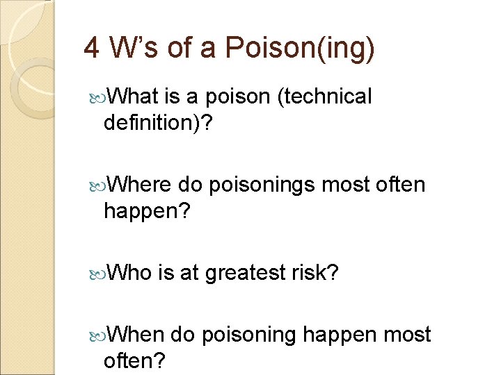 4 W’s of a Poison(ing) What is a poison (technical definition)? Where do poisonings