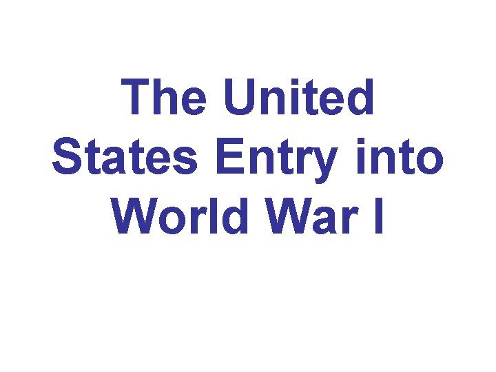 The United States Entry into World War I 