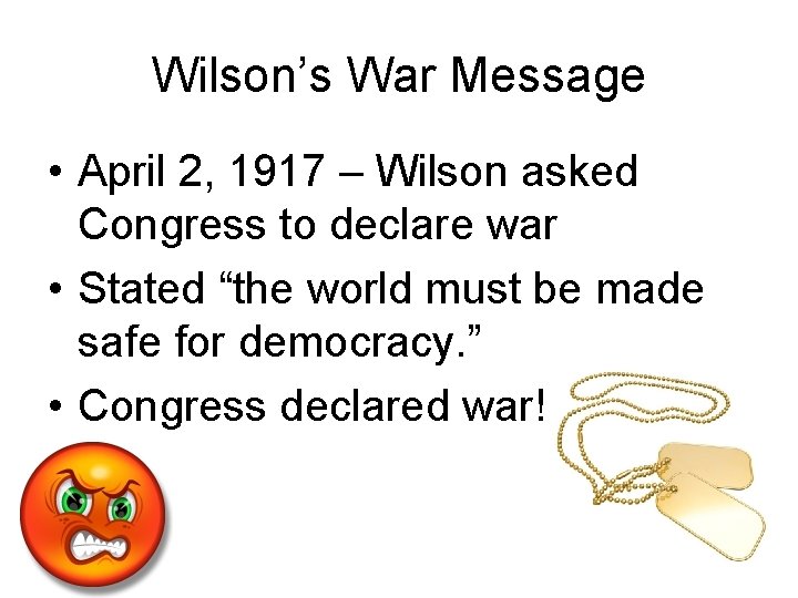 Wilson’s War Message • April 2, 1917 – Wilson asked Congress to declare war