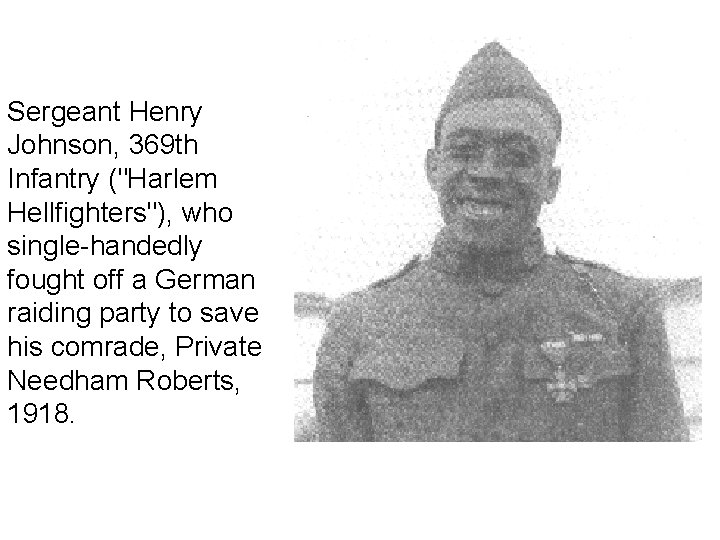 Sergeant Henry Johnson, 369 th Infantry ("Harlem Hellfighters"), who single-handedly fought off a German
