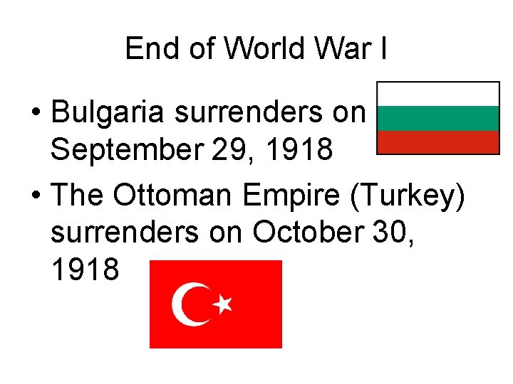 End of World War I • Bulgaria surrenders on September 29, 1918 • The