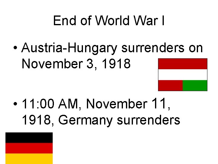 End of World War I • Austria-Hungary surrenders on November 3, 1918 • 11: