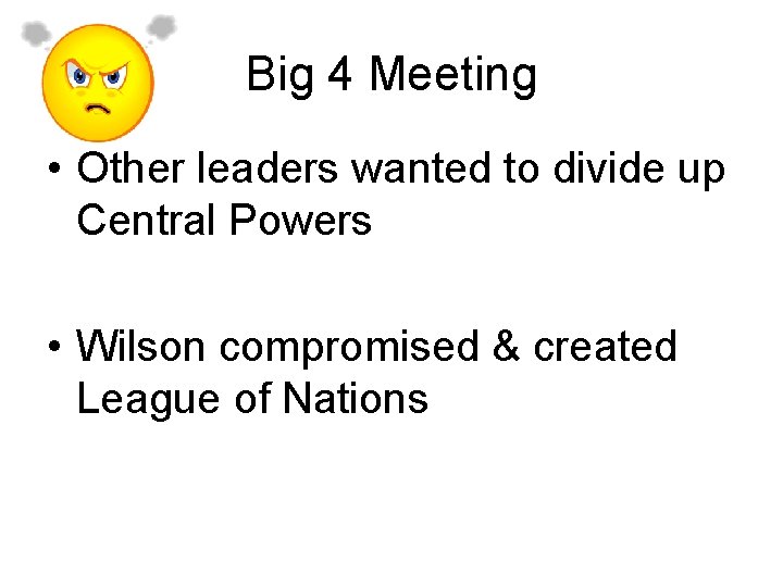 Big 4 Meeting • Other leaders wanted to divide up Central Powers • Wilson