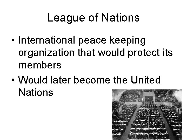 League of Nations • International peace keeping organization that would protect its members •