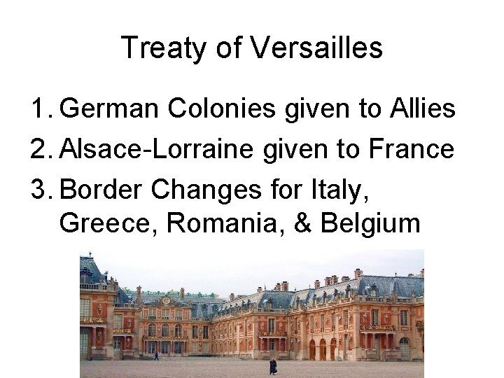 Treaty of Versailles 1. German Colonies given to Allies 2. Alsace-Lorraine given to France