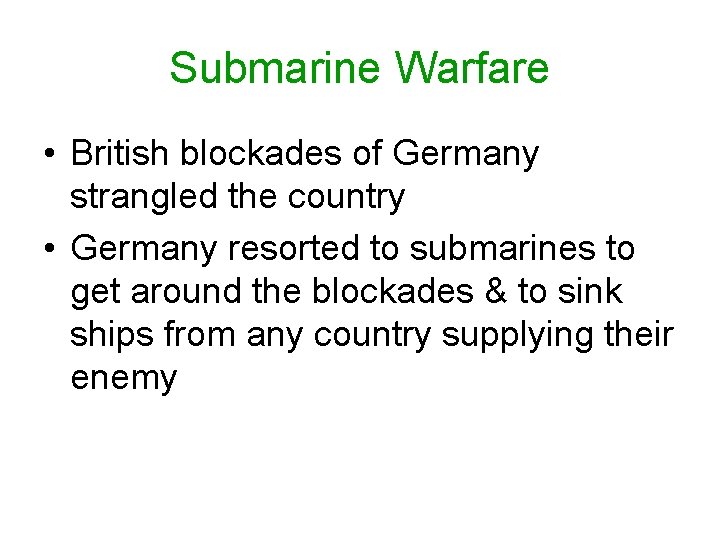 Submarine Warfare • British blockades of Germany strangled the country • Germany resorted to