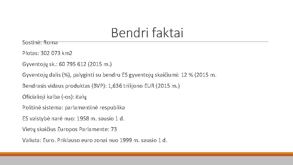 Sostinė: Roma Bendri faktai Plotas: 302 073 km 2 Gyventojų sk. : 60 795