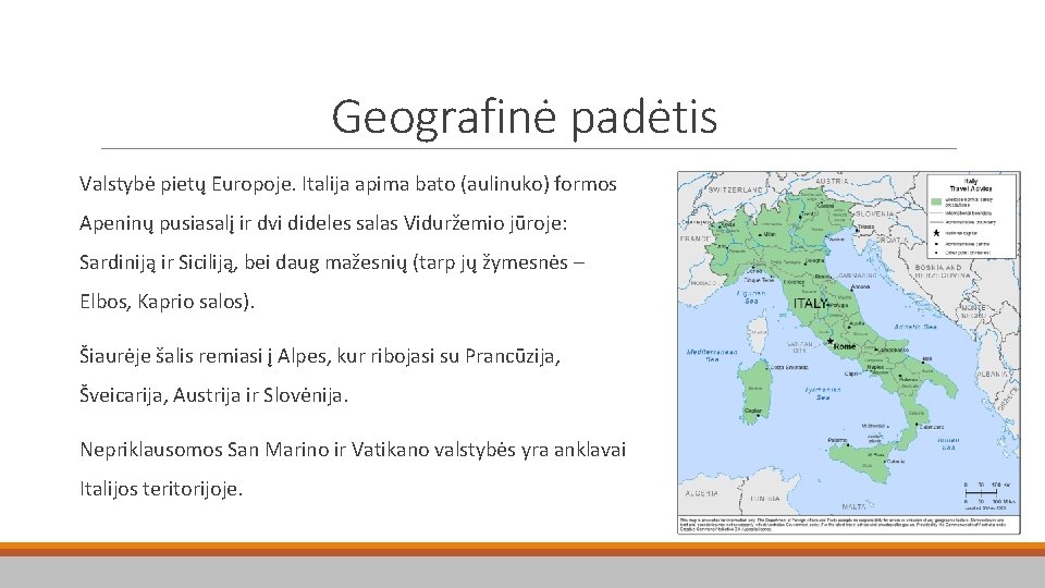 Geografinė padėtis Valstybė pietų Europoje. Italija apima bato (aulinuko) formos Apeninų pusiasalį ir dvi