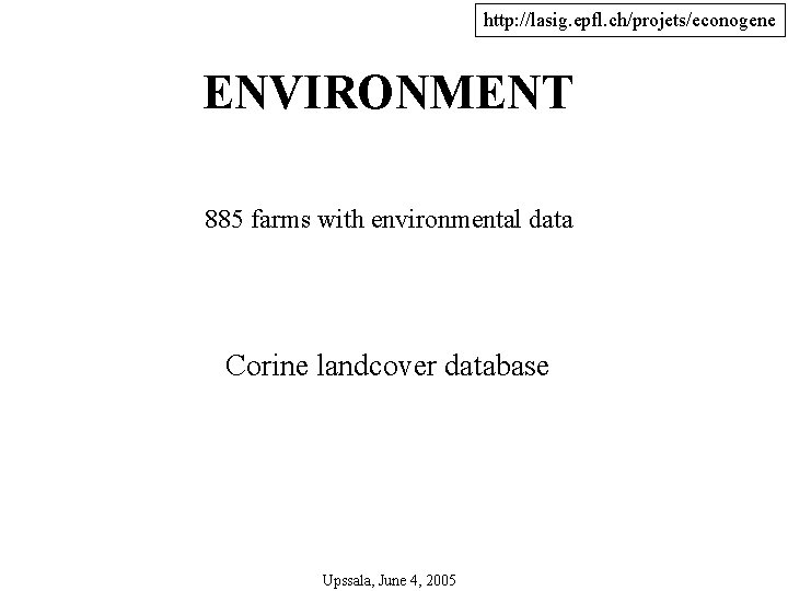 http: //lasig. epfl. ch/projets/econogene ENVIRONMENT 885 farms with environmental data Corine landcover database Upssala,