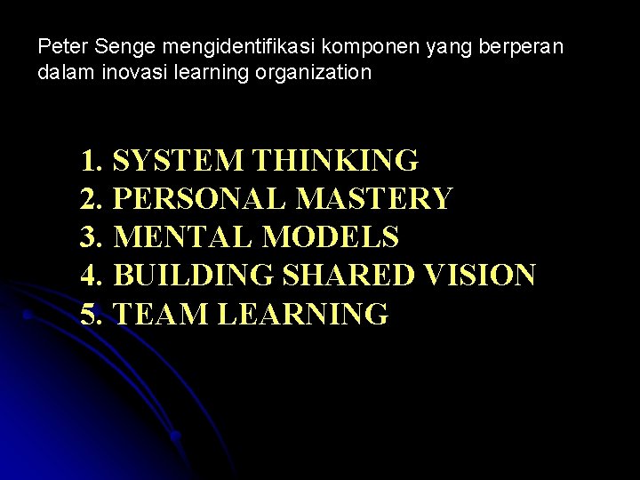 Peter Senge mengidentifikasi komponen yang berperan dalam inovasi learning organization 1. SYSTEM THINKING 2.