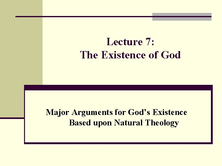 Lecture 7: The Existence of God Major Arguments for God’s Existence Based upon Natural