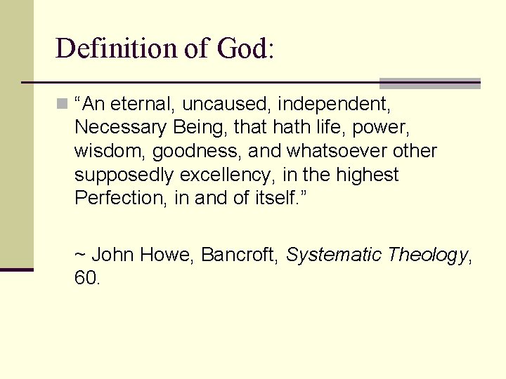 Definition of God: n “An eternal, uncaused, independent, Necessary Being, that hath life, power,