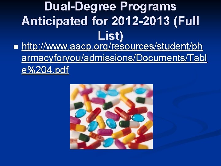 Dual-Degree Programs Anticipated for 2012 -2013 (Full List) n http: //www. aacp. org/resources/student/ph armacyforyou/admissions/Documents/Tabl