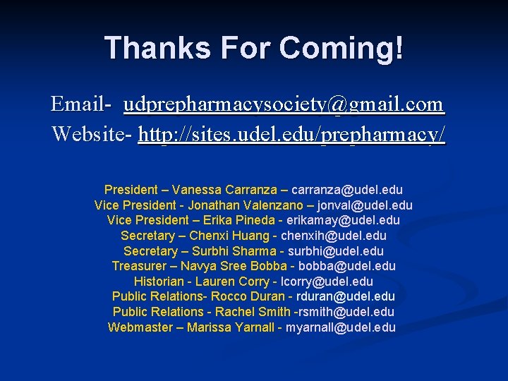 Thanks For Coming! Email- udprepharmacysociety@gmail. com Website- http: //sites. udel. edu/prepharmacy/ President – Vanessa