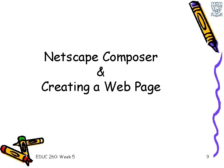 Netscape Composer & Creating a Web Page EDUC 260: Week 5 9 