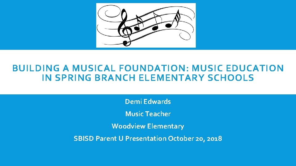 BUILDING A MUSICAL FOUNDATION: MUSIC EDUCATION IN SPRING BRANCH ELEMENTARY SCHOOLS Demi Edwards Music
