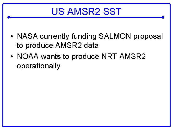 US AMSR 2 SST • NASA currently funding SALMON proposal to produce AMSR 2