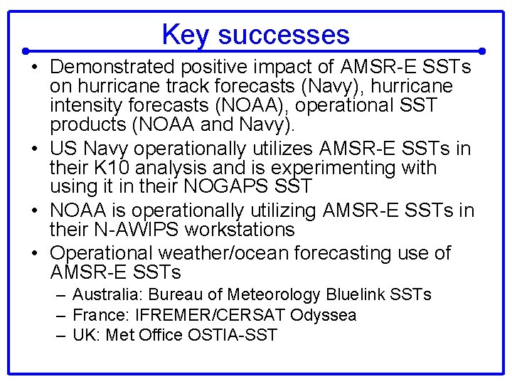 Key successes • Demonstrated positive impact of AMSR-E SSTs on hurricane track forecasts (Navy),