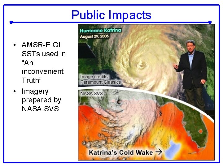 Public Impacts • AMSR-E OI SSTs used in “An inconvenient Truth” • Imagery prepared