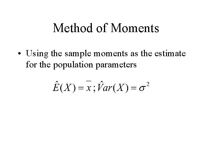 Method of Moments • Using the sample moments as the estimate for the population