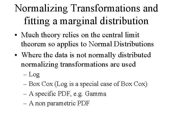 Normalizing Transformations and fitting a marginal distribution • Much theory relies on the central