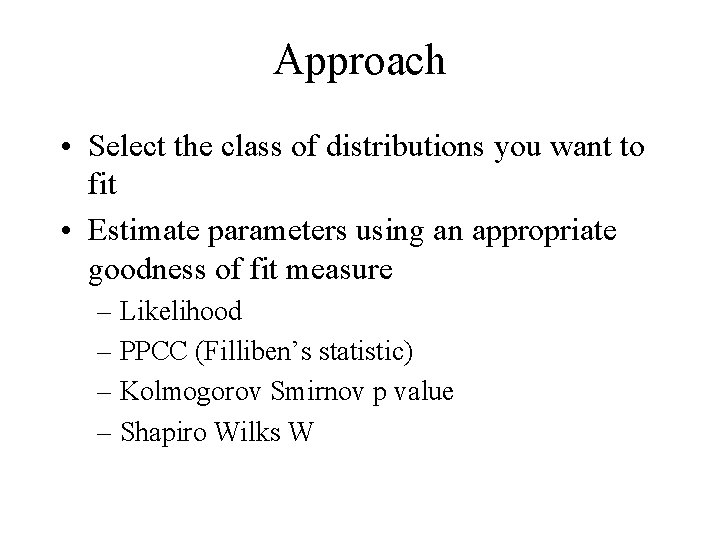 Approach • Select the class of distributions you want to fit • Estimate parameters