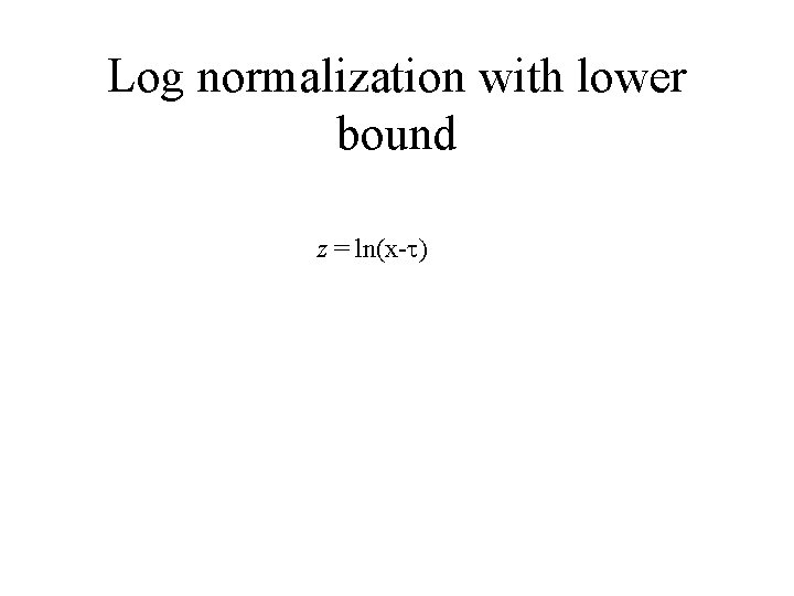 Log normalization with lower bound z = ln(x- ) 