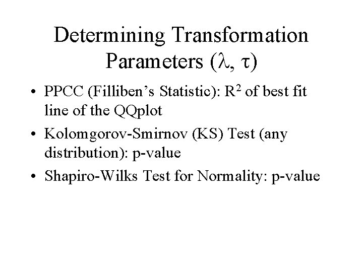 Determining Transformation Parameters ( , ) • PPCC (Filliben’s Statistic): R 2 of best