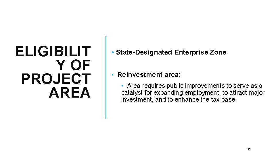 ELIGIBILIT Y OF PROJECT AREA • State-Designated Enterprise Zone • Reinvestment area: • Area