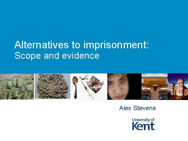 Alternatives to imprisonment: Scope and evidence Alex Stevens 