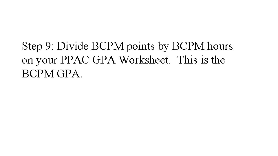 Step 9: Divide BCPM points by BCPM hours on your PPAC GPA Worksheet. This